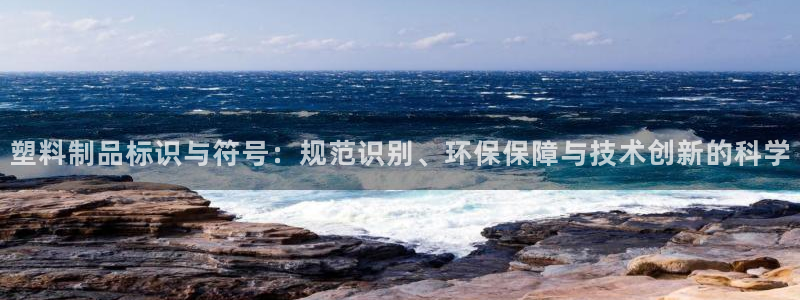 太阳集团电子游戏登录：塑料制品标识与符号：规范识别、环保保障