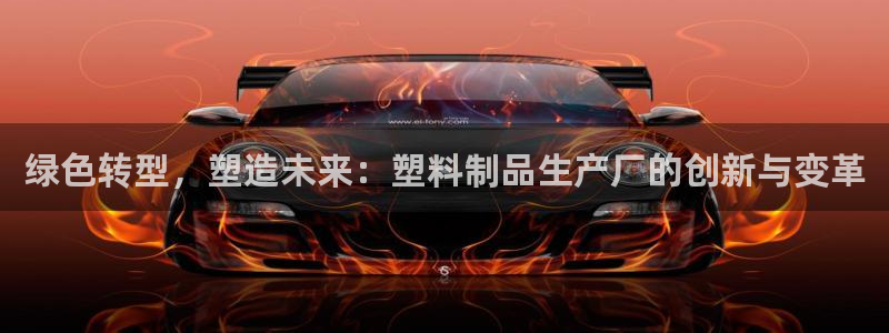 太阳集团游戏软件：绿色转型，塑造未来：塑料制品生产厂的创新与