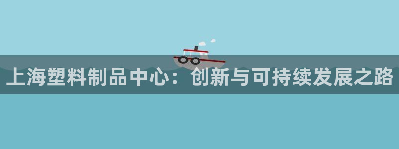 太阳诚集团有限公司是国企吗还是私企：上海塑料制品中心：创新与