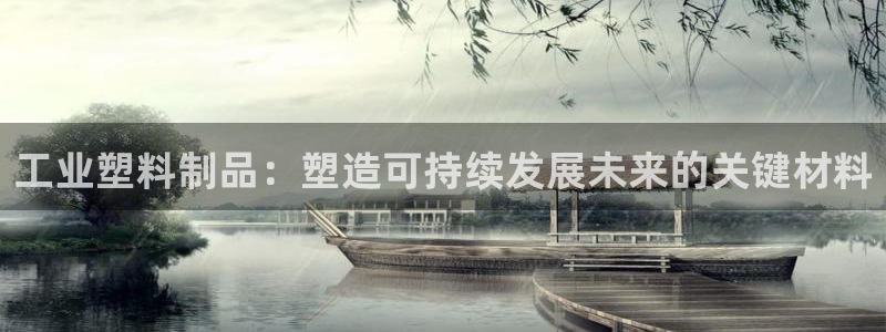 太阳集团电子游戏登录：工业塑料制品：塑造可持续发展未来的关键