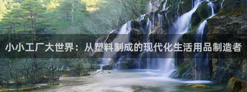 古天乐和太阳集团什么关系：小小工厂大世界：从塑料制成的现代化