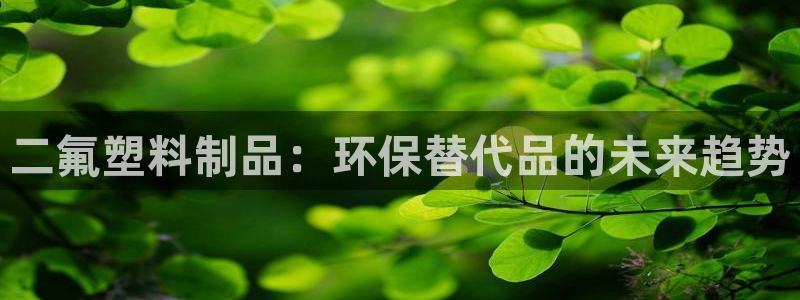 太阳手机游戏：二氟塑料制品：环保替代品的未来趋势